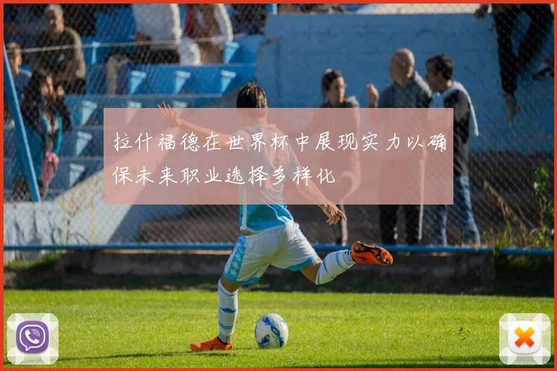 拉什福德在世界杯中展现实力以确保未来职业选择多样化